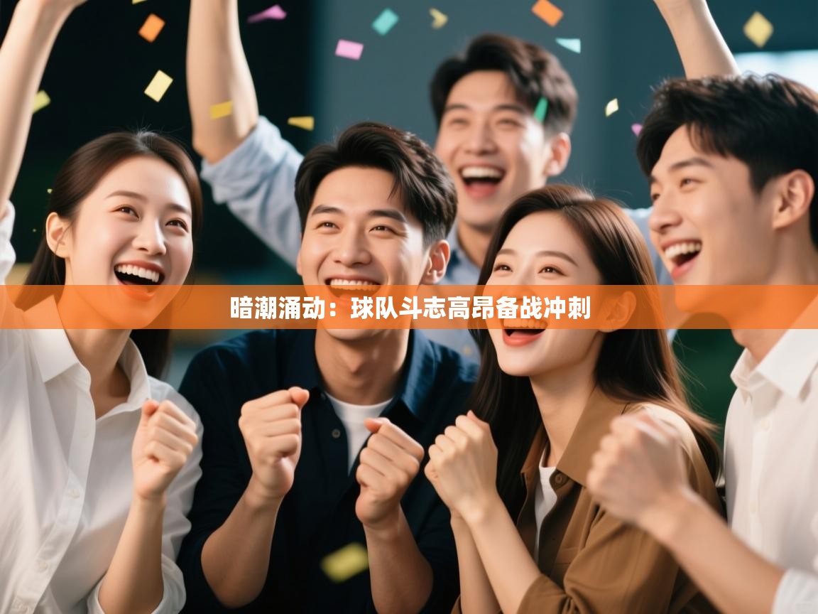 暗潮涌动：球队斗志高昂备战冲刺  第2张